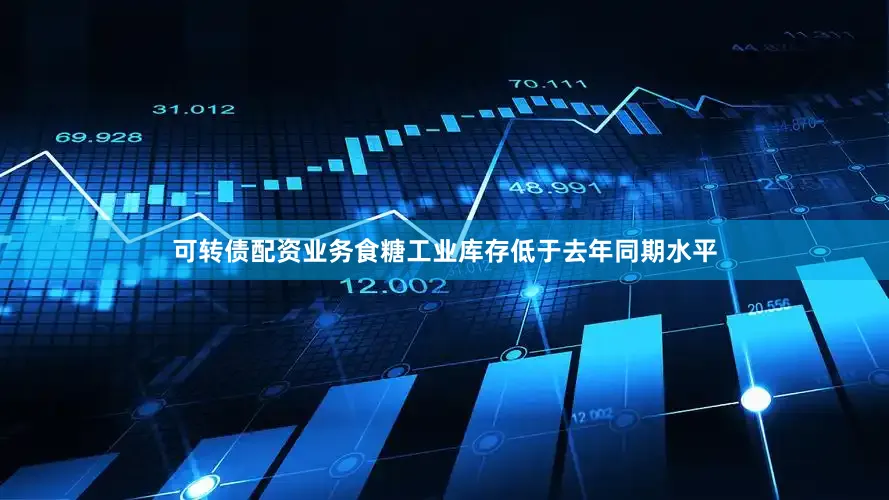 可转债配资业务食糖工业库存低于去年同期水平