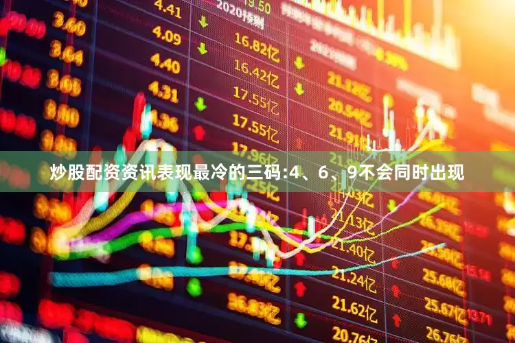 炒股配资资讯表现最冷的三码:4、6、9不会同时出现