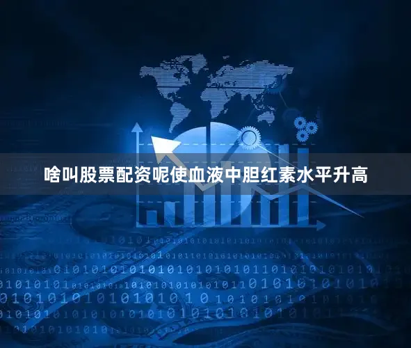 啥叫股票配资呢使血液中胆红素水平升高