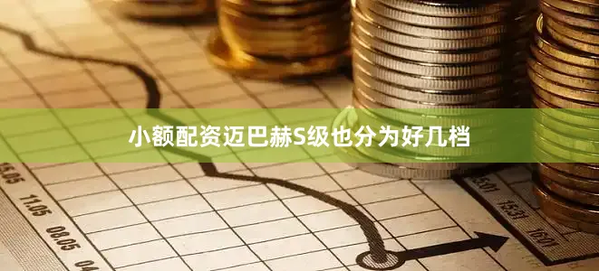 小额配资迈巴赫S级也分为好几档