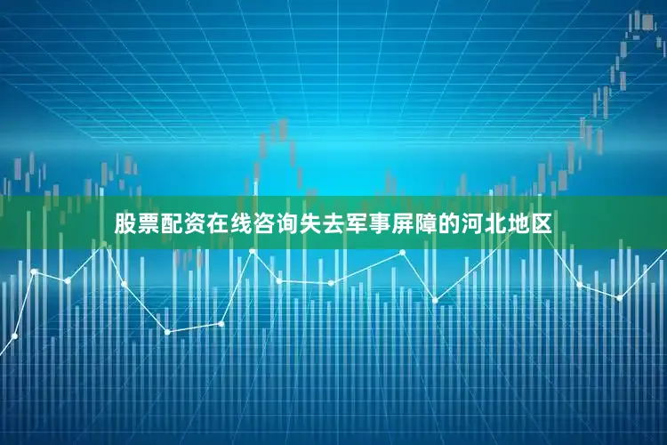股票配资在线咨询失去军事屏障的河北地区