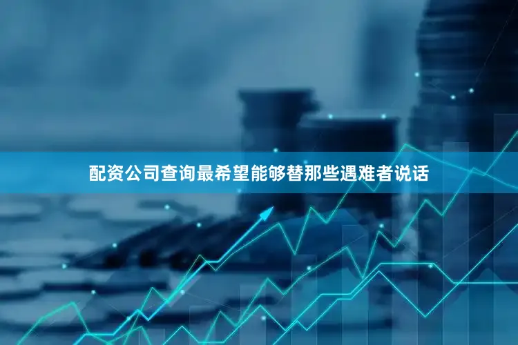 配资公司查询最希望能够替那些遇难者说话