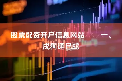 股票配资开户信息网站        一、戌狗逢巳蛇